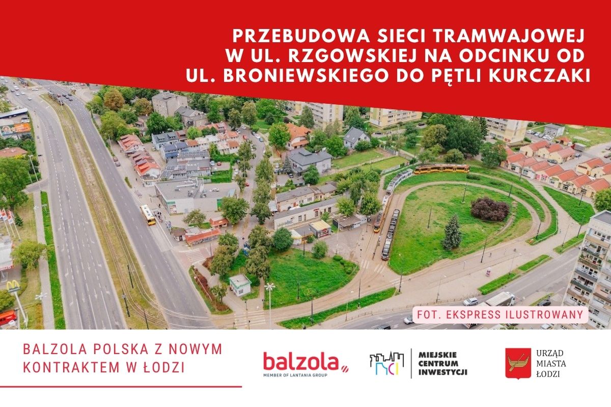 Przebudowa sieci tramwajowej w ul. Rzgowskiej na odcinku od ul. Broniewskiego do pętli Kurczaki_Balzola Polska